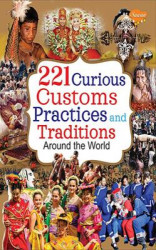 221 Curious Customs Practices and Traditions around the Word