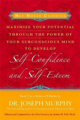 Maximize Your Potential Through The Power of Subconscious Mind to Develop Self Confidence and Self- Esteem