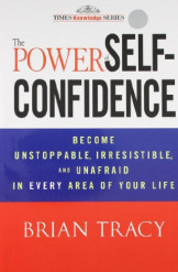 The Power of Self-Confidence: Become Unstoppable, Irresistible, and Unafraid in Every Area of Your Life