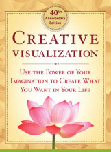 Creative Visualization - Use the Power of Your Imagination to Create What You Want In Your Life