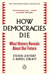 How Demopcracies Die - What History Reveals Our Future