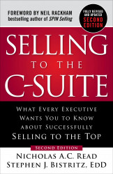 Selling To The C-Suite: What Every Executive Wants You To Know About Successfully Selling To The Top