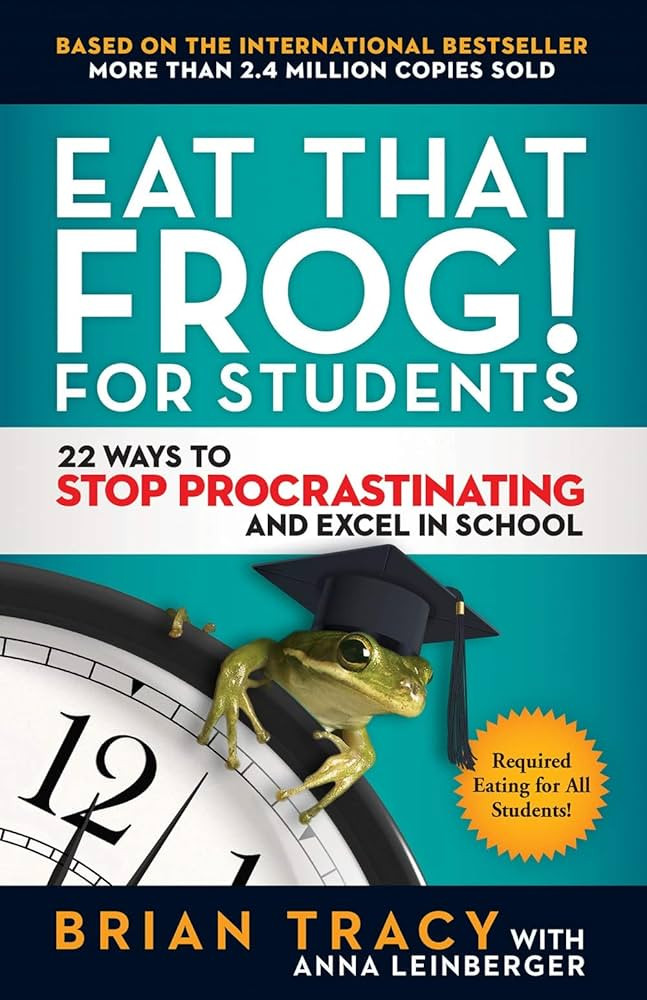 Eat that frog for students( 22 ways to stop procrastinating and excel in school)