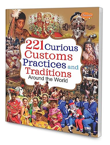 221 Curious Customs Practices And Traditions Around The Wo