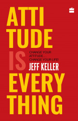Attitude Is Everything : Change Your Attitude ... Change Your Life!