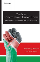 The New Constitutional Law of Kenya - Principles, Government and Human Rights