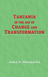 Tanzania In The Age Of Change And Transformation